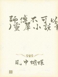 师傅不可以(限)灵犀小说笔趣阁