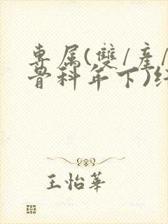 专属(双/产/骨科年下)纤仟