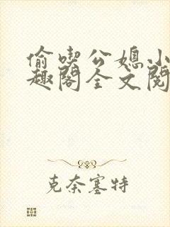 偷吃公媳小说笔趣阁全文阅读