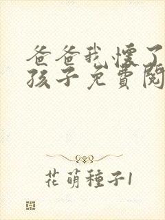 爸爸我怀了你的孩子免费阅读