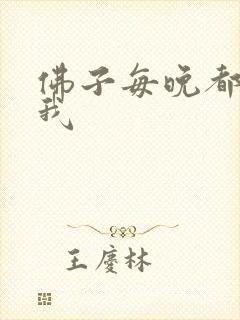 佛子每晚都想渡我
