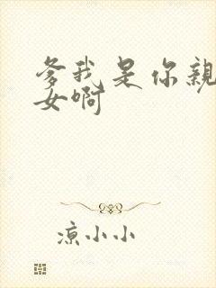 爹我是你亲生闺女啊