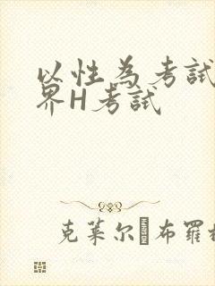 以性为考试的世界H考试