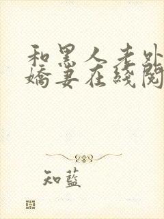 和黑人老外交换娇妻在线阅读