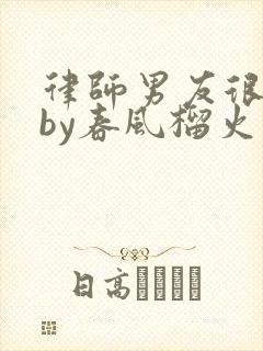 律师男友很难撩by春风榴火