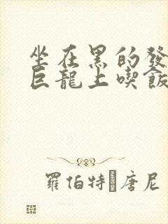 坐在黑的发紫的巨龙上吃饭