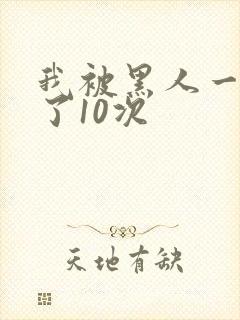 我被黑人一夜P了10次