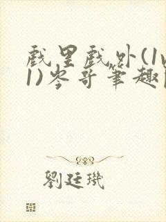 戏里戏外(1v1)岑哥笔趣阁