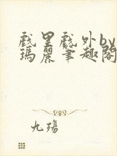 戏里戏外by苏玛丽笔趣阁