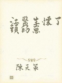 江医生怀了他对头的崽