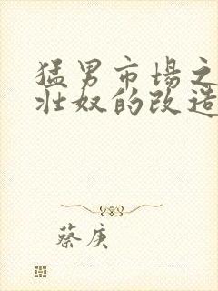 猛男市场之肌肉壮奴的改造