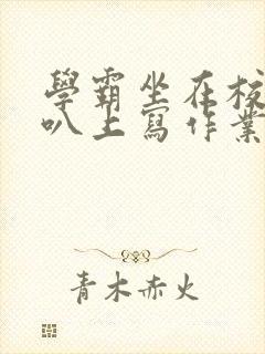 学霸坐在校霸鸡叭上写作业