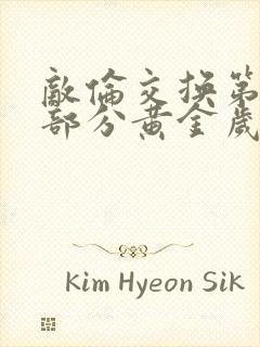 敌伦交换第10部分黄金岁月