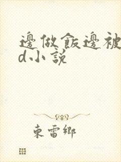 边做饭边被躁bd小说