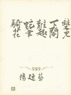 骑蛇难下双金银花笔趣阁免费