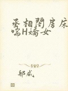 丞相闺房床榻粗喘H娇女
