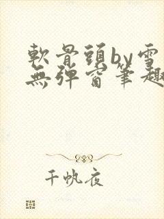 软骨头by雪碧无弹窗笔趣阁