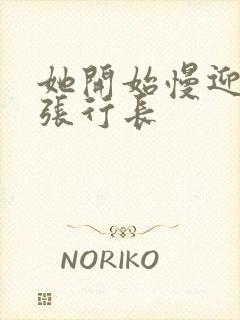 她开始慢迎迎合张行长