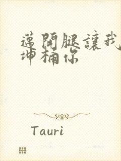 迈开腿让我的坤坤桶你