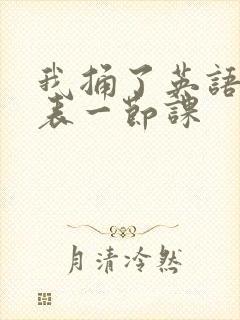 我捅了英语课代表一节课