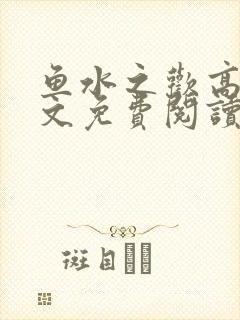 鱼水之欢高干全文免费阅读