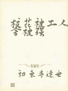 校花被工人在宿舍被强