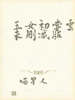 玉女初尝云雨清未删减版