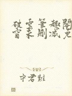 破云笔趣阁无弹窗未删减免费阅读