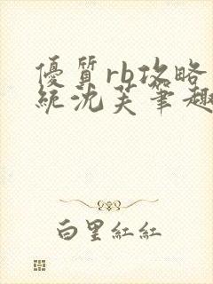 优质rb攻略系统沈芙笔趣阁