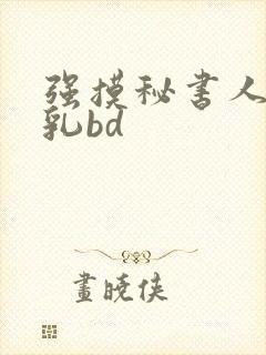 强摸秘书人妻大乳bd
