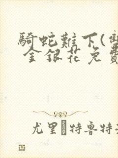 骑蛇难下(双) 金银花免费下载