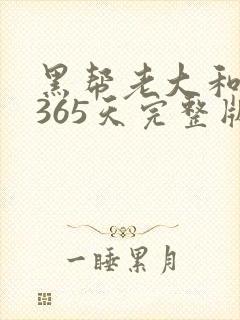 黑帮老大和我的365天完整版免费中文小说