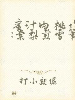 蜜汁肉 桃作者:棠梨煎雪笔趣阁
