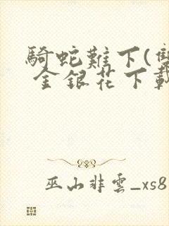 骑蛇难下(双) 金银花下载