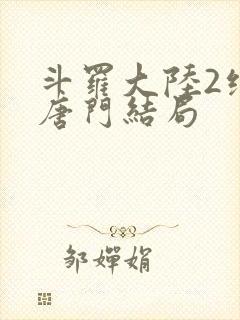 斗罗大陆2绝世唐门结局