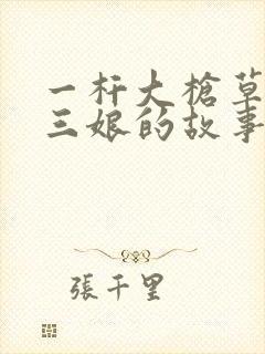 一杆大枪草一家三娘的故事