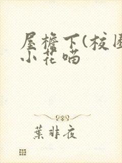 屋檐下(校园)小花喵