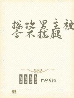 总攻男主被C得合不拢腿