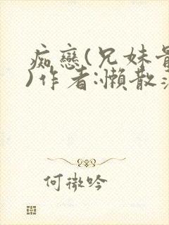 痴恋(兄妹骨科)作者:懒散蒲公英