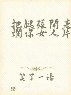 把腿张开老子臊烂你女人片