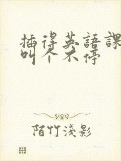 插得英语课代表叫个不停