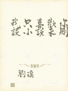 我只喜欢你的人设小说未删减