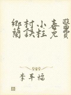 乡村小春医王淑兰铁柱免费阅读全文