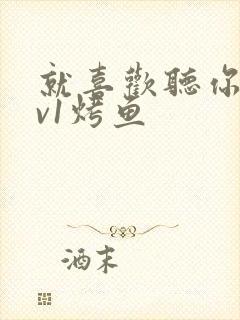 就喜欢听你叫1v1烤鱼