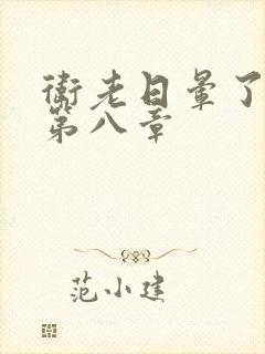 卫老日晕了淑蓉第八章