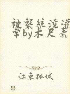 被系统浇灌的日常by木尺素