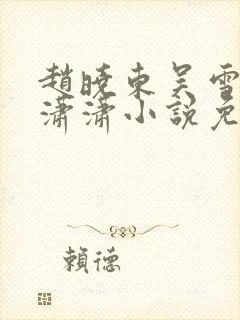 赵晓东吴雪晴王潇潇小说免费阅读