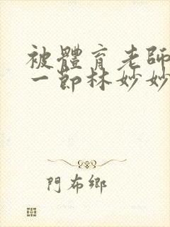 被体育老师c了一节林妙妙