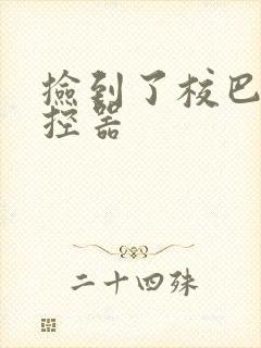 捡到了校巴的遥控器