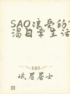 SAO浪受的饥渴日常生活